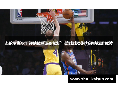 杰伦罗斯水平评估体系深度解析与篮球球员潜力评估标准解读