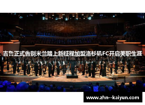 吉鲁正式告别米兰踏上新征程加盟洛杉矶FC开启美职生涯