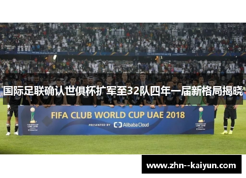 国际足联确认世俱杯扩军至32队四年一届新格局揭晓